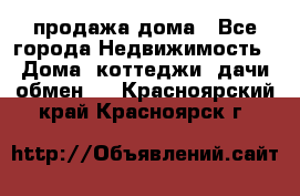 продажа дома - Все города Недвижимость » Дома, коттеджи, дачи обмен   . Красноярский край,Красноярск г.